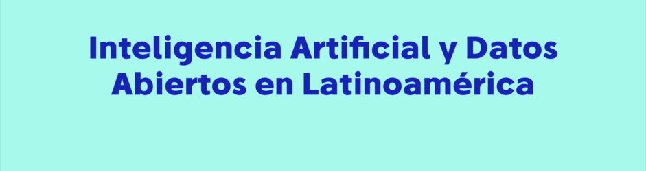 Inteligencia Artificial y Datos Abiertos en Latinoamérica